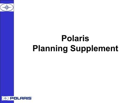 Polaris Planning Supplement. What is the Planning Supplement and how is it different? New Planning SupplementCurrent Planning Schedule and POs A weekly.