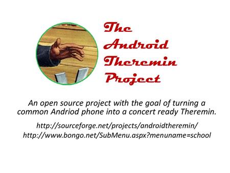 The Android Theremin Project An open source project with the goal of turning a common Andriod phone into a concert ready Theremin.