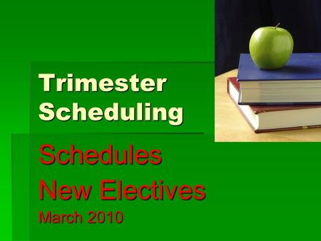 Trimester Scheduling Schedules New Electives March 2010.