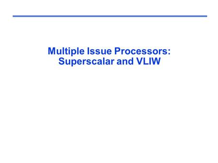 Multiple Issue Processors: Superscalar and VLIW