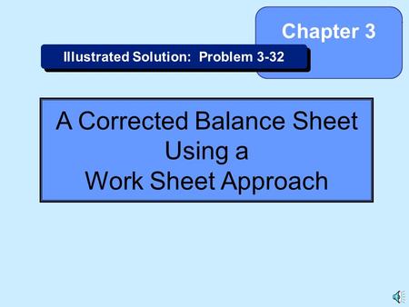 3-1 A Corrected Balance Sheet Using a Work Sheet Approach Chapter 3 Illustrated Solution: Problem 3-32.