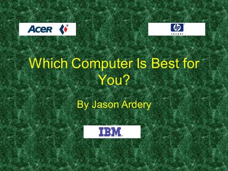 Which Computer Is Best for You? By Jason Ardery. ACERPOWER 6100 P3-550 13gb $979.00 Intel® Pentium® III processor 550MHz, 128MB RAM, 13GB 56K, Advent.