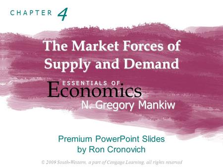 © 2009 South-Western, a part of Cengage Learning, all rights reserved C H A P T E R The Market Forces of Supply and Demand E conomics E S S E N T I A L.