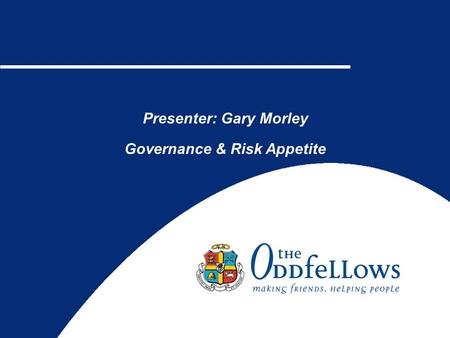 Presenter; Gary Morley Presenter: Gary Morley Governance & Risk Appetite.