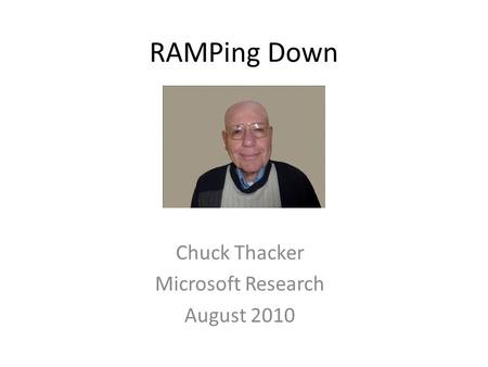 RAMPing Down Chuck Thacker Microsoft Research August 2010.