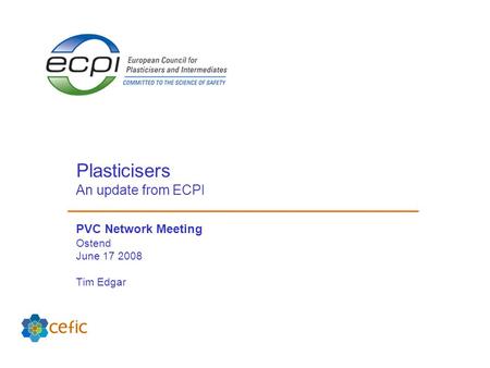 Plasticisers An update from ECPI PVC Network Meeting Ostend June 17 2008 Tim Edgar.