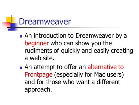 Dreamweaver An introduction to Dreamweaver by a beginner who can show you the rudiments of quickly and easily creating a web site. An attempt to offer.