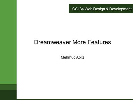 CS134 Web Design & Development Dreamweaver More Features Mehmud Abliz.