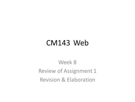 CM143Web Week 8 Review of Assignment 1 Revision & Elaboration.