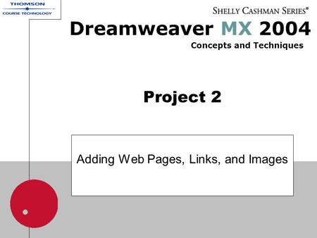 Project 2 Adding Web Pages, Links, and Images Dreamweaver MX 2004 Concepts and Techniques.