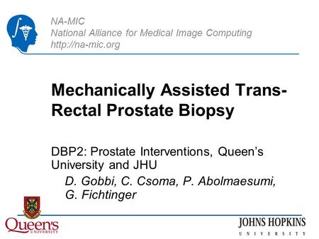 NA-MIC National Alliance for Medical Image Computing  Mechanically Assisted Trans- Rectal Prostate Biopsy DBP2: Prostate Interventions,