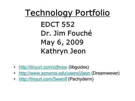 Technology Portfolio EDCT 552 Dr. Jim Fouché May 6, 2009 Kathryn Jeon  (libguides)http://tinyurl.com/cdhrsw