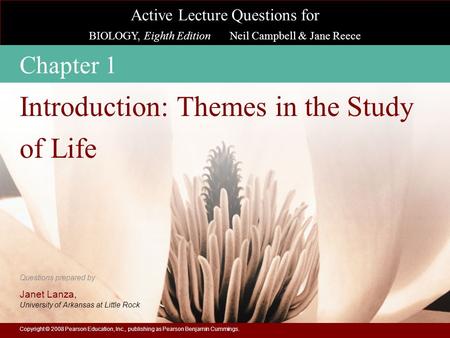 Active Lecture Questions for BIOLOGY, Eighth Edition Neil Campbell & Jane Reece Questions prepared by Janet Lanza, University of Arkansas at Little Rock.