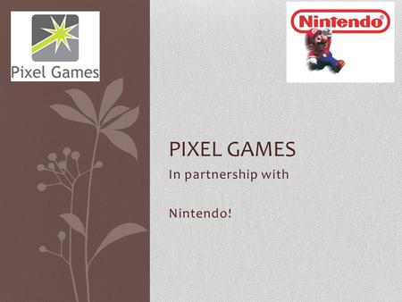 In partnership with Nintendo! PIXEL GAMES. Introduction Firstly Welcome, We have been working for the last 3 weeks to achieve a goal. That goal was to.