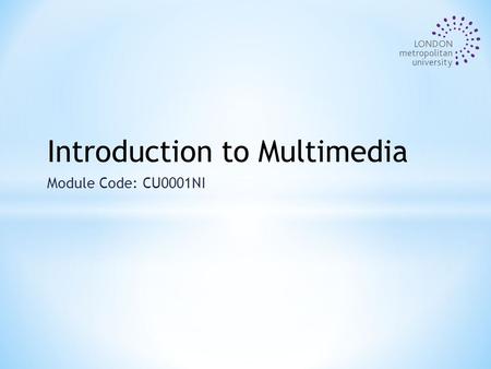 Module Code: CU0001NI Introduction to Multimedia.