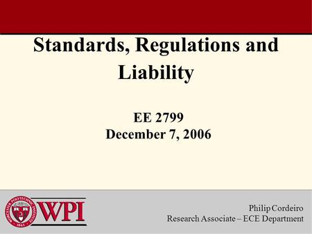 Standards, Regulations and Liability Philip Cordeiro Research Associate – ECE Department EE 2799 December 7, 2006.