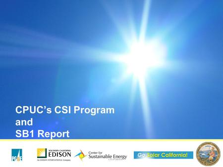 CPUC’s CSI Program and SB1 Report. 2 2 CPUC Ruling on SB1 Report CPUC issued ruling 1/15/08 that outlines SB1 Guidelines Report implementation for the.