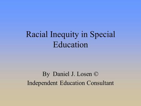 Racial Inequity in Special Education By Daniel J. Losen © Independent Education Consultant.