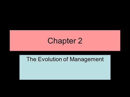 Chapter 2 The Evolution of Management. Movement of the Management Evolution Pre-Industrial Management Movement –Egyptian pyramids were developed from.