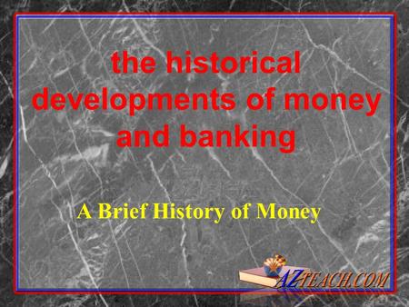 A Brief History of Money the historical developments of money and banking.