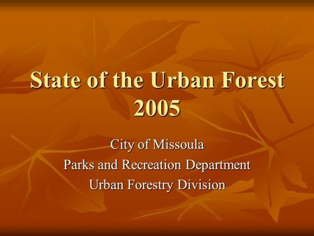 State of the Urban Forest 2005 City of Missoula Parks and Recreation Department Urban Forestry Division.