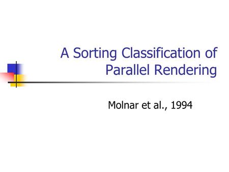 A Sorting Classification of Parallel Rendering Molnar et al., 1994.