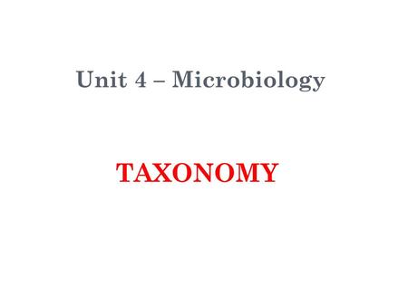 TAXONOMY Unit 4 – Microbiology. H ANDS - ON O RGANIZING PASTA (10-12 MIN ) 6 pieces of pasta Devise a scheme to group them based on their shared characteristics.