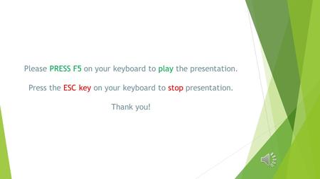 Please PRESS F5 on your keyboard to play the presentation. Press the ESC key on your keyboard to stop presentation. Thank you!