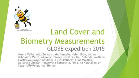 Land Cover and Biometry Measurements GLOBE expedition 2015 Meelis Välba, Alex Zernov, Jako Aimsalu, Helen Uibu, Vadim Mihhailov, Marie Johanna Univer,