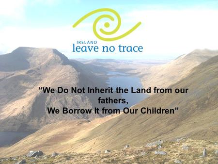 “We Do Not Inherit the Land from our fathers, We Borrow It from Our Children”