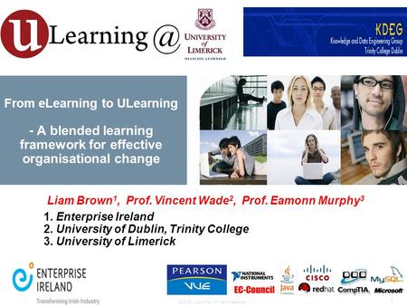 © 2009 ULearning - All rights reserved. 1 From eLearning to ULearning - A blended learning framework for effective organisational change Liam Brown 1,