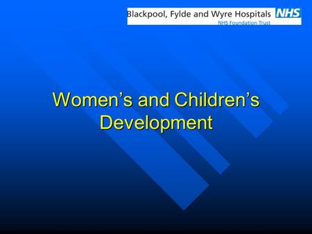 Women’s and Children’s Development. Why Needed?  Children’s wards older than the NHS!  Safety issues: location of SCBU from children’s wards  Privacy.