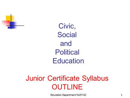 Education Department NUIM GJ1 Civic, Social and Political Education Junior Certificate Syllabus OUTLINE.