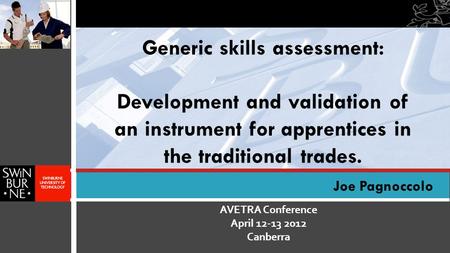 AVETRA Conference April 12-13 2012 Canberra Joe Pagnoccolo Generic skills assessment: Development and validation of an instrument for apprentices in the.