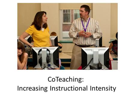 CoTeaching: Increasing Instructional Intensity. 2 Members of successful co-teaching teams share several common beliefs that constitute a philosophy or.