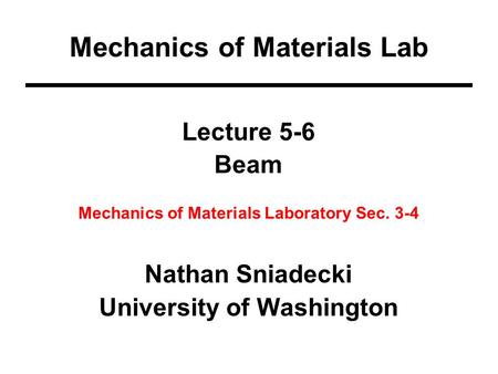 Lecture 5-6 Beam Mechanics of Materials Laboratory Sec. 3-4 Nathan Sniadecki University of Washington Mechanics of Materials Lab.