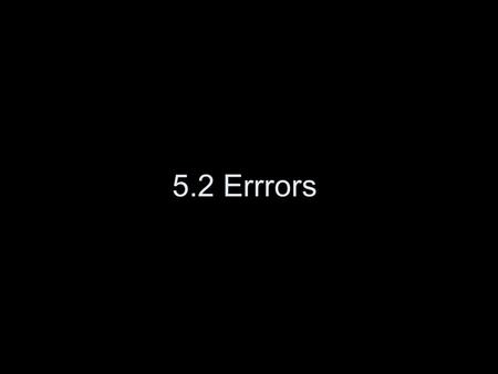 5.2 Errrors. Why Study Errors First? Nearly all our modeling is done on digital computers (aside: what would a non-digital analog computer look like?)