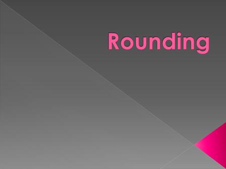 Rounding is done in two main ways. 1. Decimal Places 2. Significant Figures.