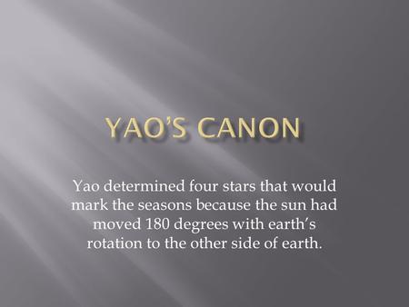 Yao determined four stars that would mark the seasons because the sun had moved 180 degrees with earth’s rotation to the other side of earth.