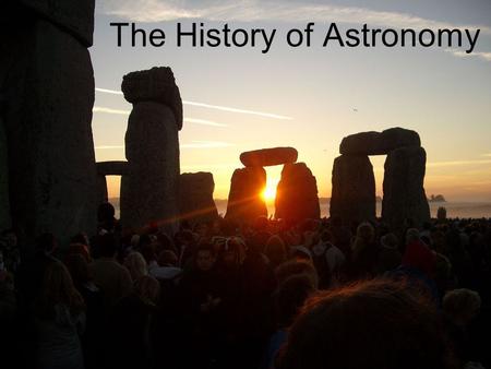 The History of Astronomy. When did mankind first become interested in the science of astronomy? 1.With the advent of modern computer technology (mid-20.