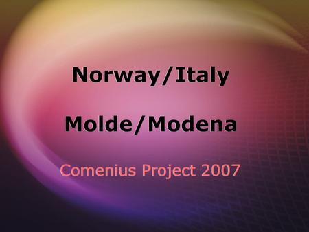 Norway/Italy Molde/Modena Comenius Project 2007. Norway Italy.