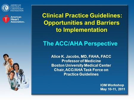 The ACC/AHA Perspective Alice K. Jacobs, MD, FAHA, FACC Professor of Medicine Boston University Medical Center Chair, ACC/AHA Task Force on Practice Guidelines.