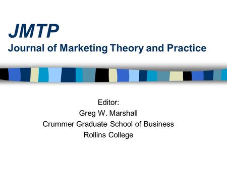 JMTP Journal of Marketing Theory and Practice Editor: Greg W. Marshall Crummer Graduate School of Business Rollins College.