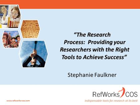 Indispensable tools for research at its best www.refworks-cos.com “The Research Process: Providing your Researchers with the Right Tools to Achieve Success”