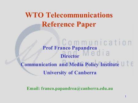 1 WTO Telecommunications Reference Paper Prof Franco Papandrea Director Communication and Media Policy Institute University of Canberra