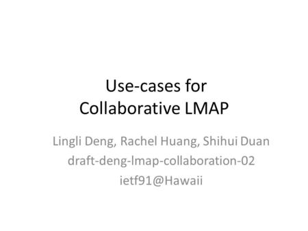 Use-cases for Collaborative LMAP Lingli Deng, Rachel Huang, Shihui Duan draft-deng-lmap-collaboration-02