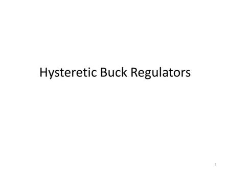 Hysteretic Buck Regulators 1. 2 3 It is one of the simplest switching regulators to implement, and it is also one of the fastest. Hysteretic control.