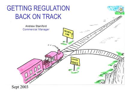 Andrew Staniford Commercial Manager GETTING REGULATION BACK ON TRACK Sept 2003.