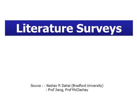 Literature Surveys Source : : Keshav P. Dahal (Bradford University) : Prof Jiang, Prof McClachey.