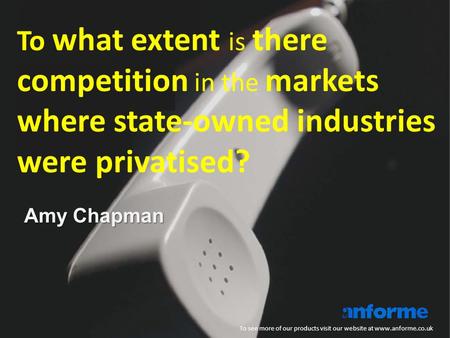 To what extent is there competition in the markets where state-owned industries were privatised? To see more of our products visit our website at www.anforme.co.uk.